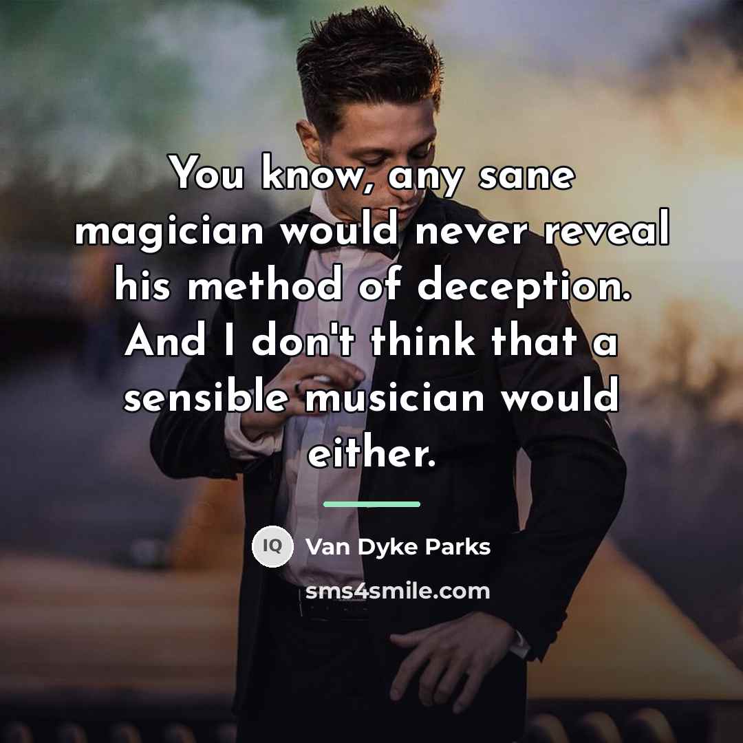 “You know, any sane magician would never reveal his method…” quote by Van Dyke Parks