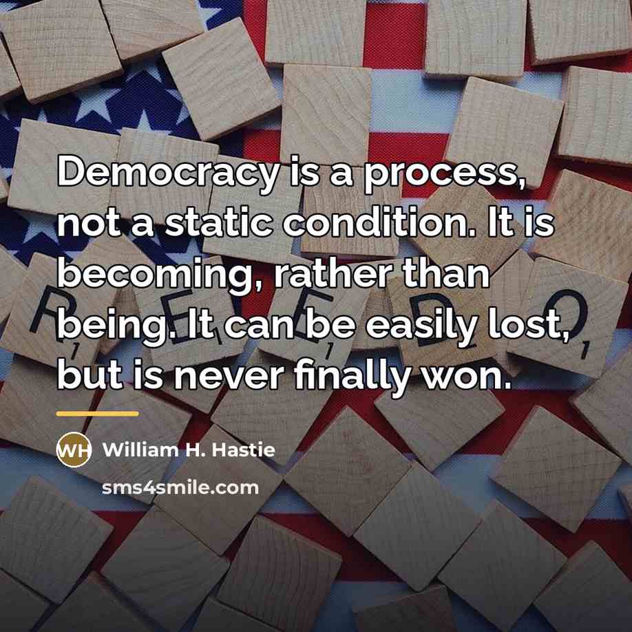 “Democracy is a process, not a static condition. It is…” quote by William H. Hastie
