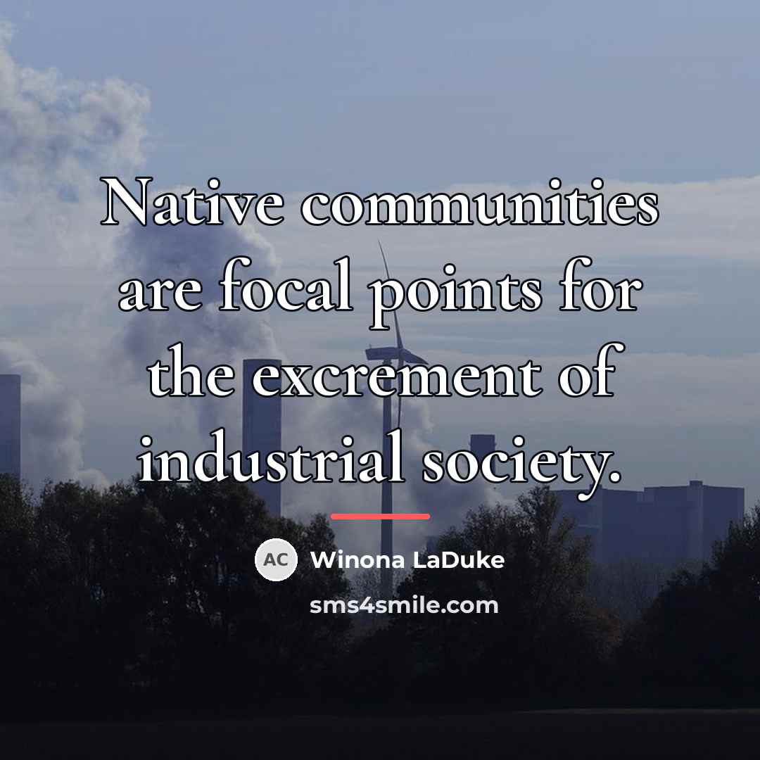 “Native communities are focal points for the excrement of industrial…” quote by Winona LaDuke