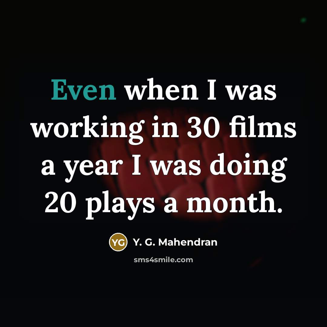 “Even when I was working in 30 films a year…” quote by Y. G. Mahendran