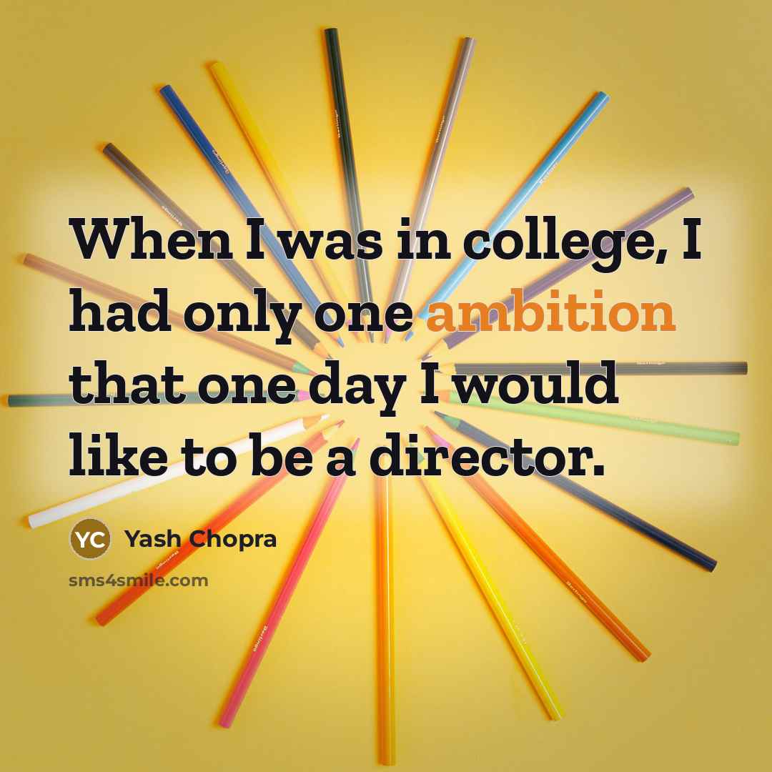 “When I was in college, I had only one ambition…” quote by Yash Chopra