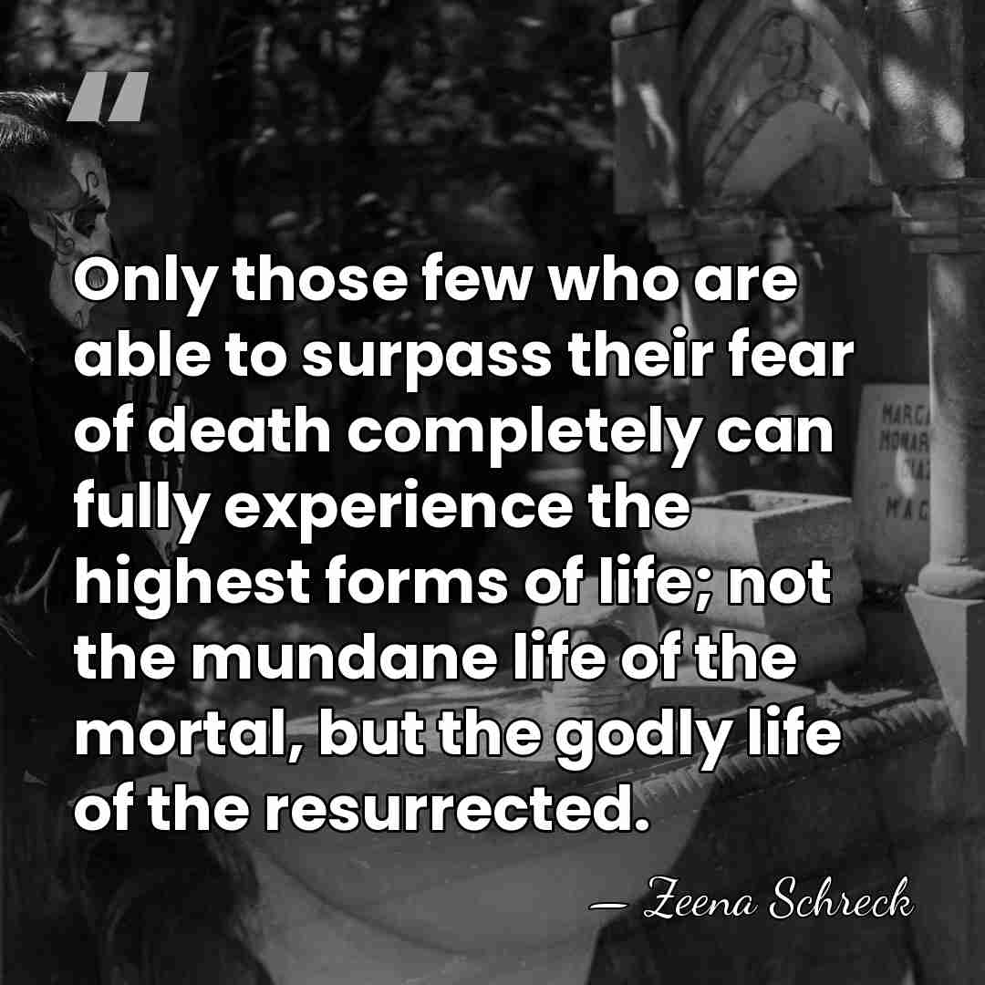 Only those few who are able to surpass their fear of death&hellip; - Zeena Schreck