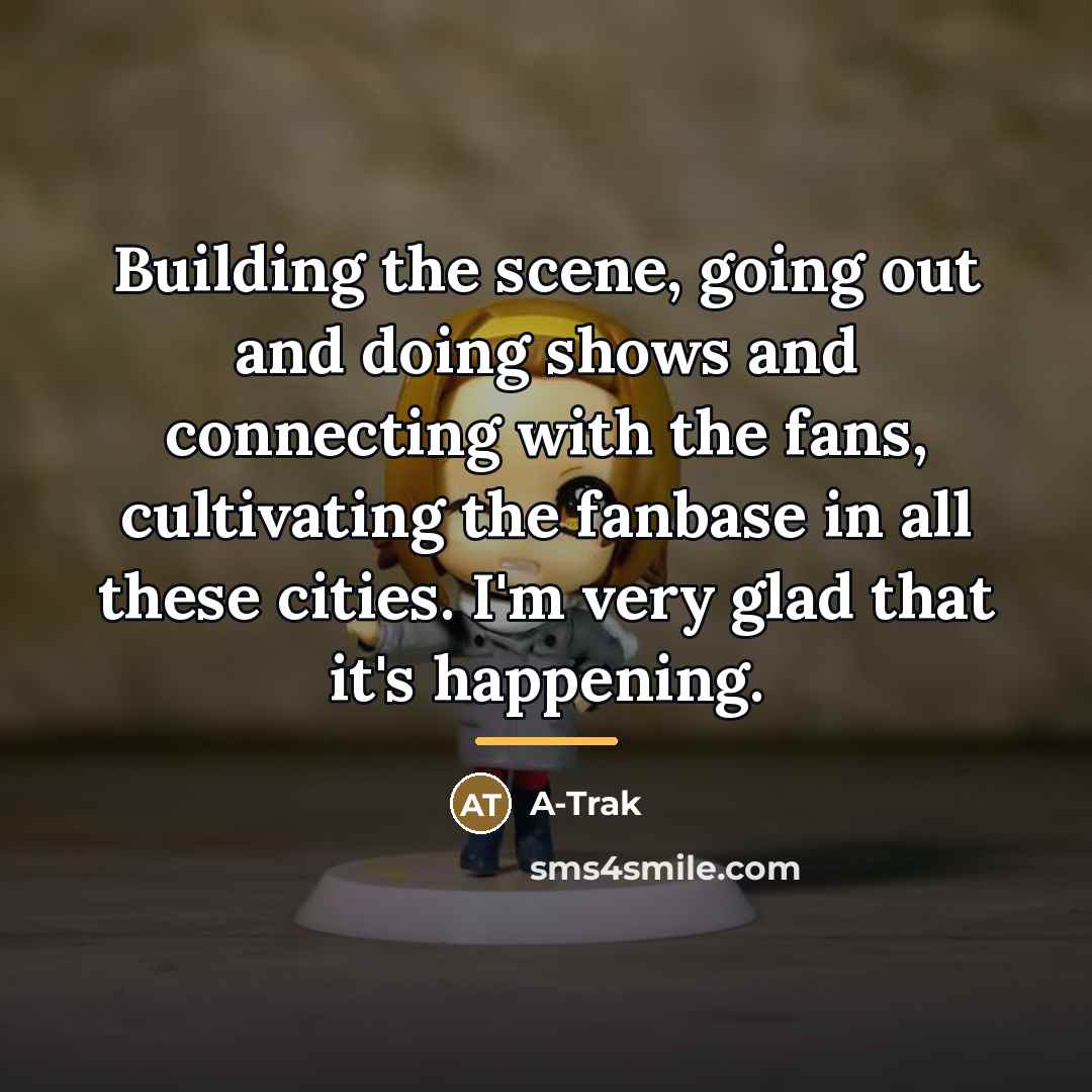 “Building the scene, going out and doing shows and connecting…” quote by A-Trak