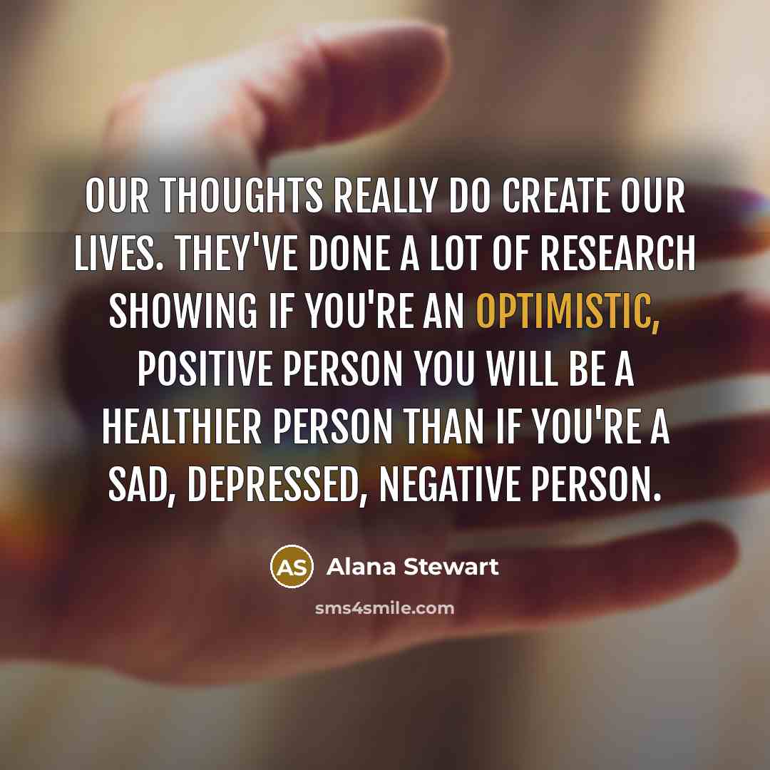 “Our thoughts really do create our lives. They've done a…” quote by Alana Stewart