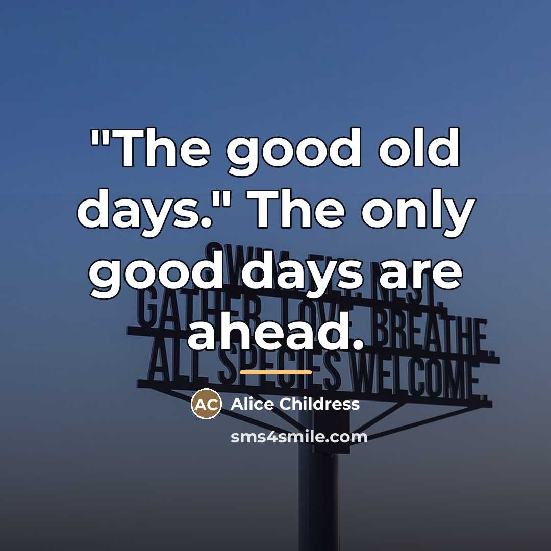 “"The good old days." The only good days are ahead.…” quote by Alice Childress