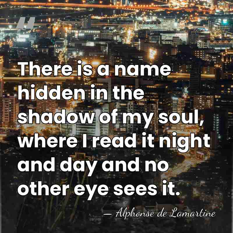 There is a name hidden in the shadow of my soul, where&hellip; - Alphonse de Lamartine