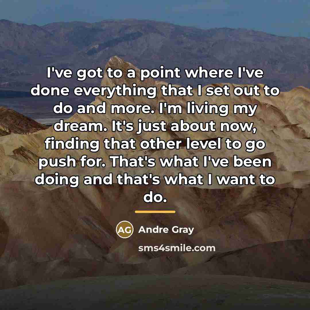 “I've got to a point where I've done everything that…” quote by Andre Gray