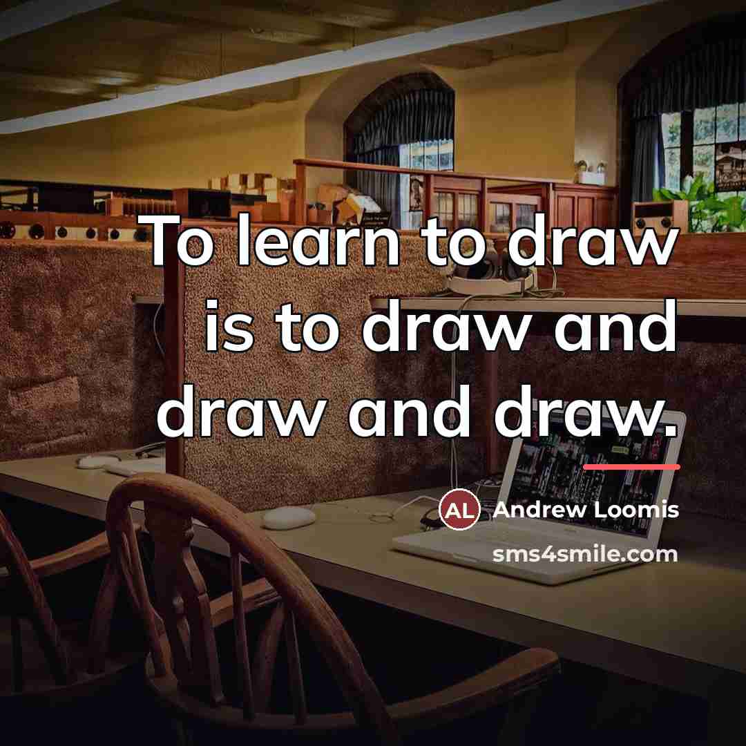 “To learn to draw is to draw and draw and…” quote by Andrew Loomis