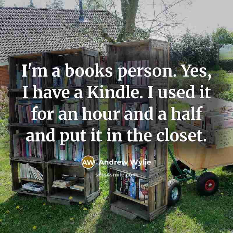 “I'm a books person. Yes, I have a Kindle. I…” quote by Andrew Wylie