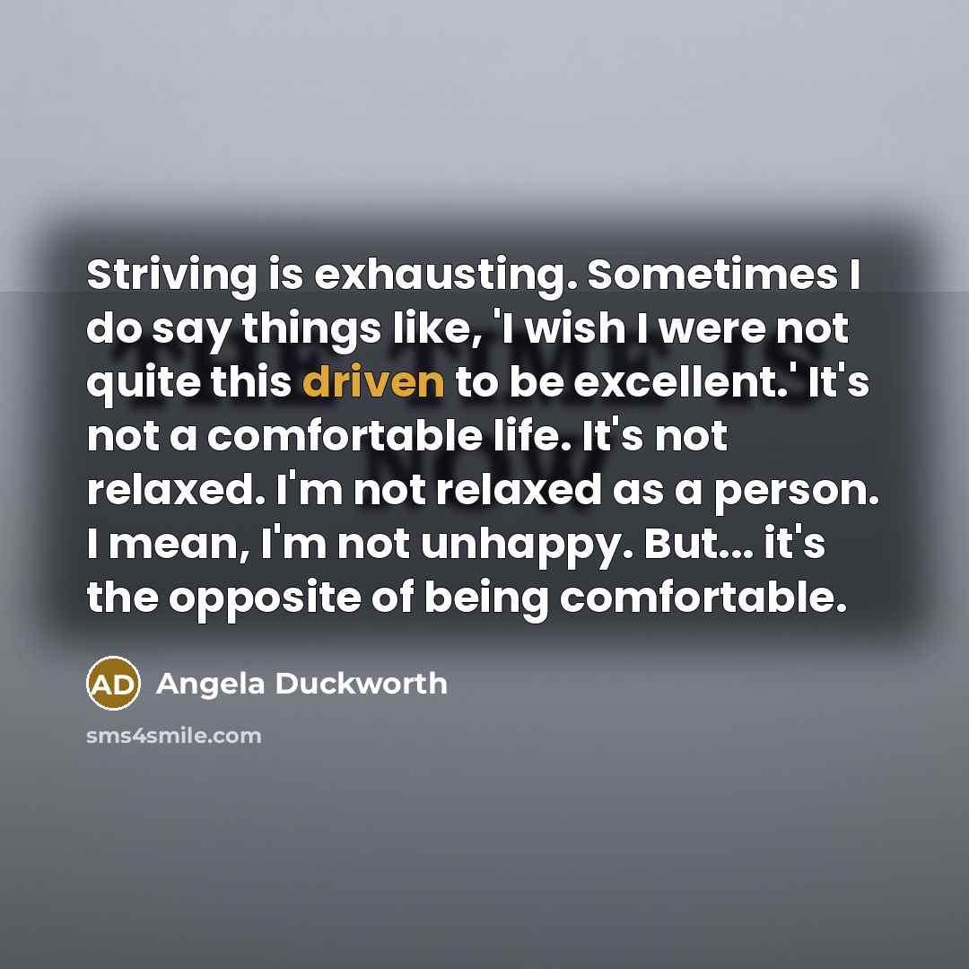“Striving is exhausting. Sometimes I do say things like, 'I…” quote by Angela Duckworth