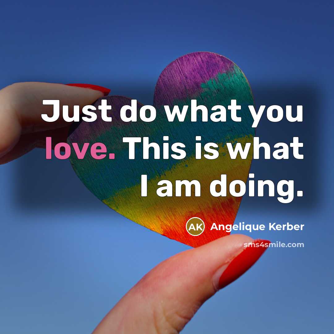 “Just do what you love. This is what I am…” quote by Angelique Kerber