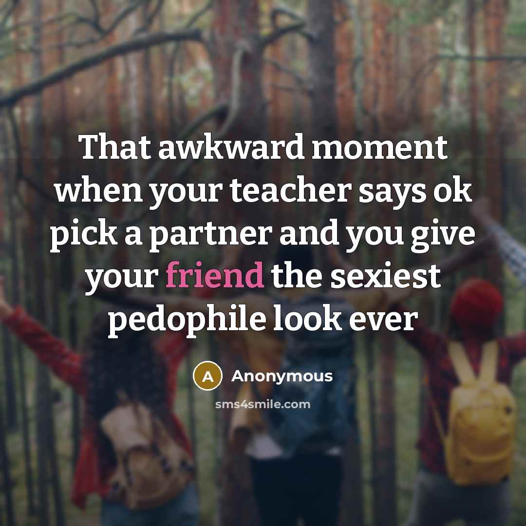 “That awkward moment when your teacher says ok pick a…” quote by Anonymous