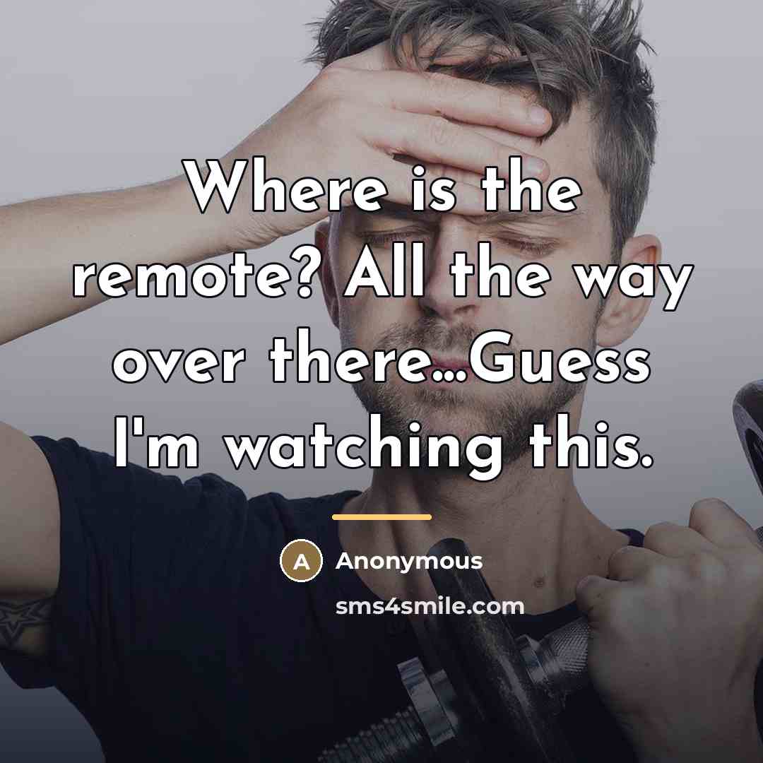 “Where is the remote? All the way over there...Guess I'm…” quote by Anonymous