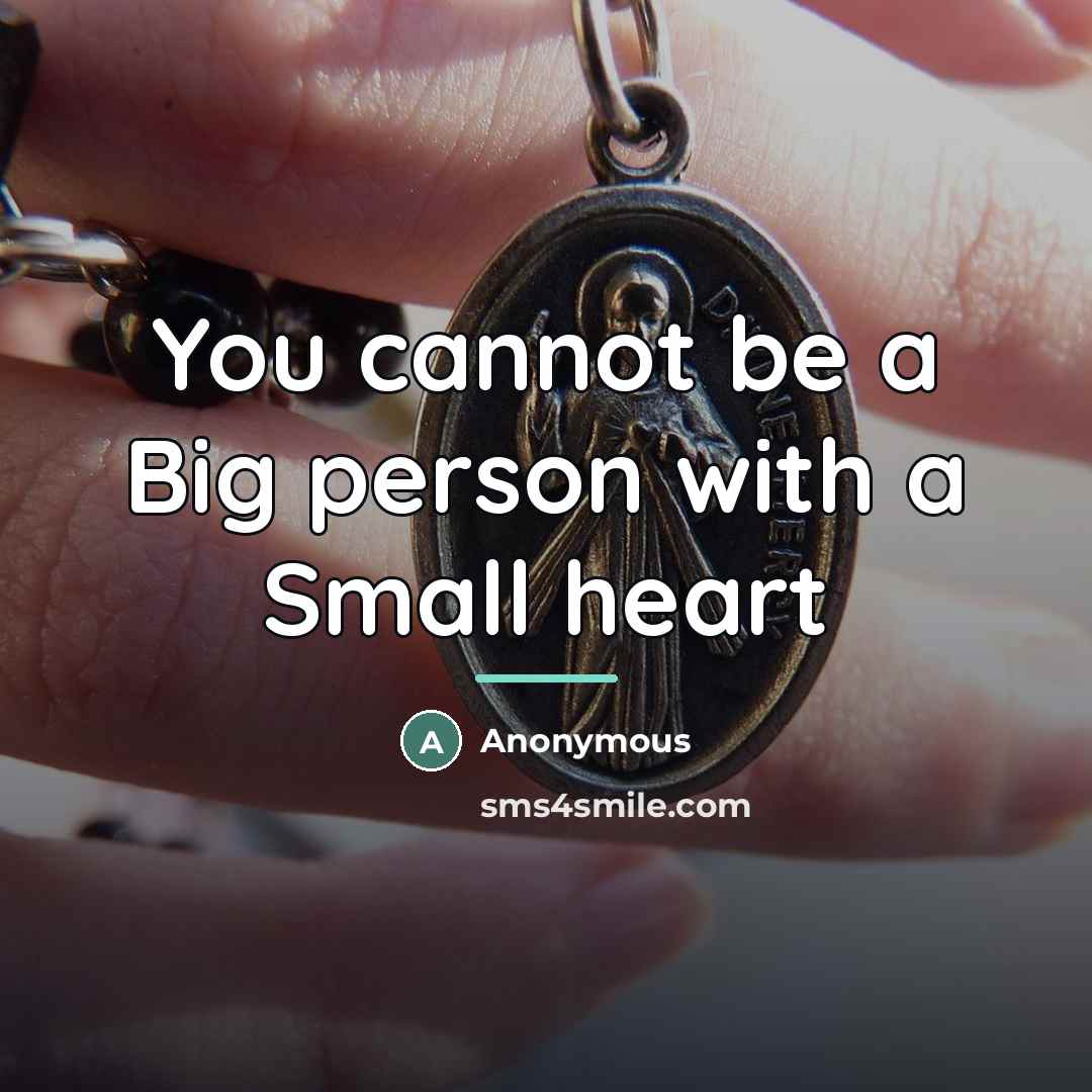 “You cannot be a Big person with a Small heart…” quote by Anonymous