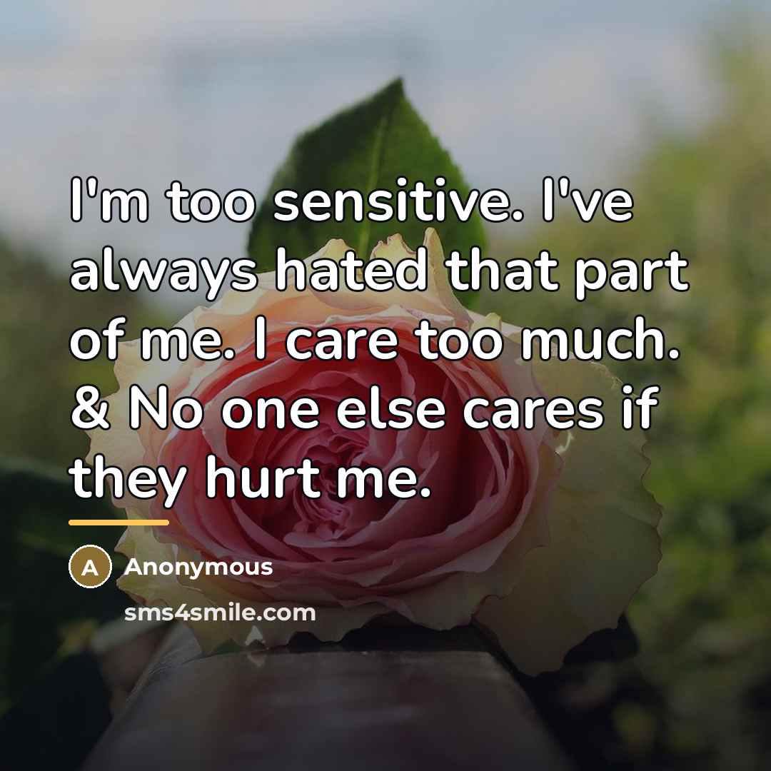“I'm too sensitive. I've always hated that part of me.…” quote by Anonymous