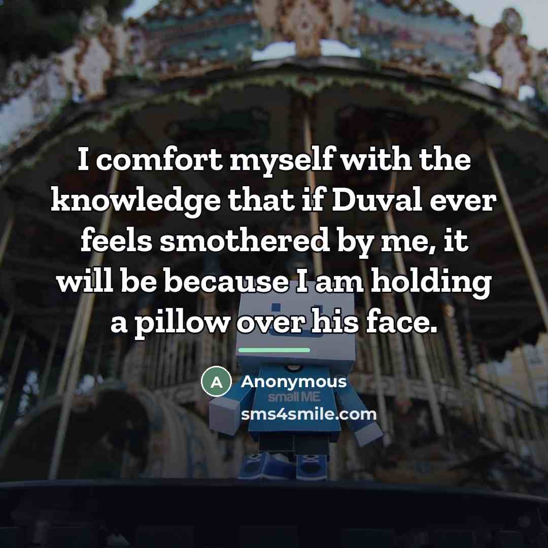 “I comfort myself with the knowledge that if Duval ever…” quote by Anonymous