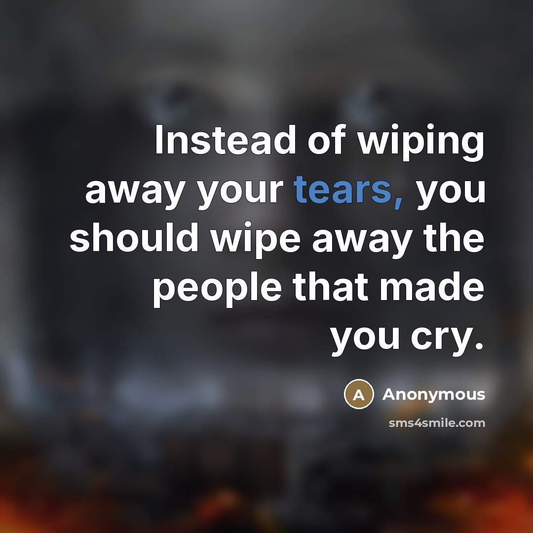 “Instead of wiping away your tears, you should wipe away…” quote by Anonymous