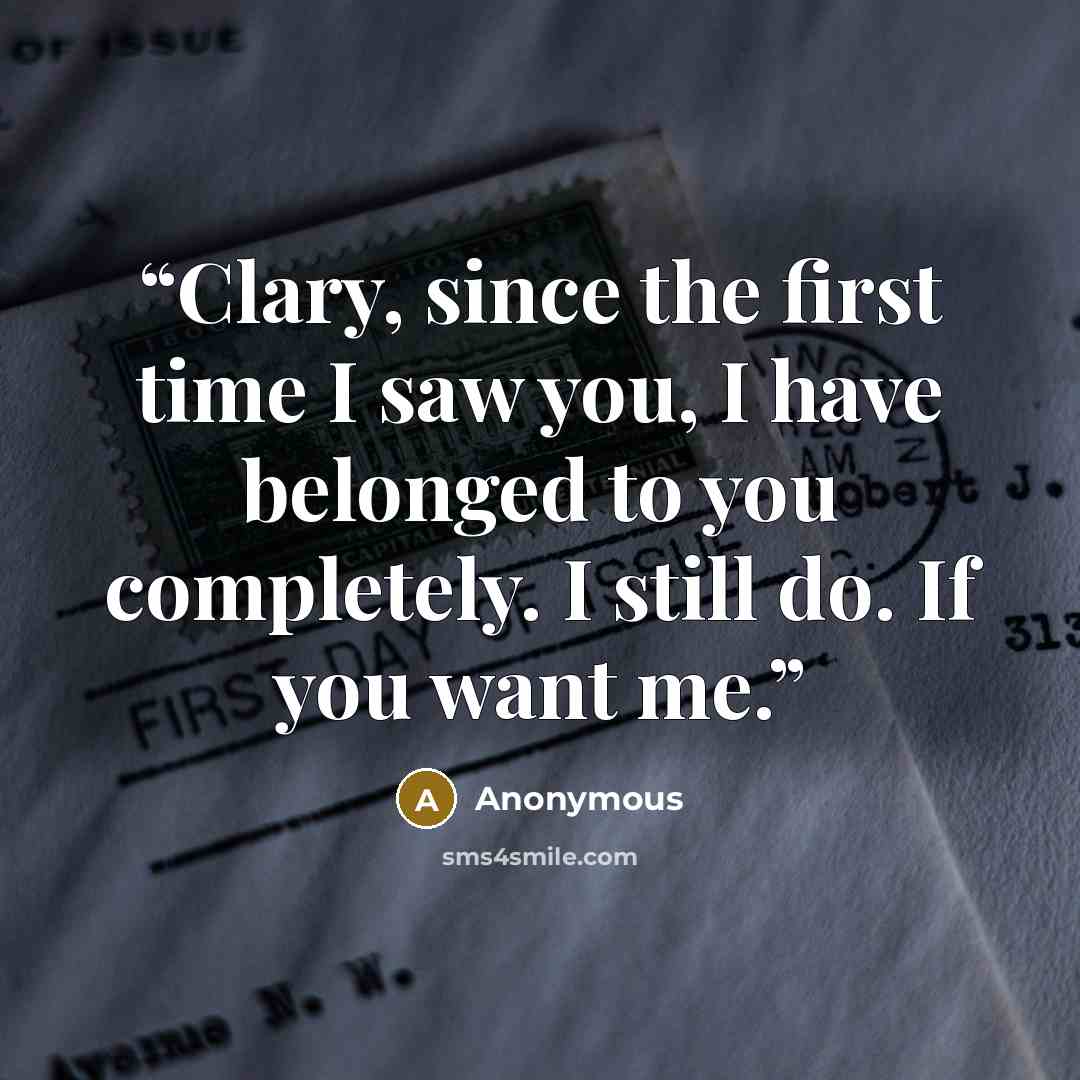 “Clary, since the first time I saw you, I have belonged to you completely. I still do. If you want me.” quote by Anonymous