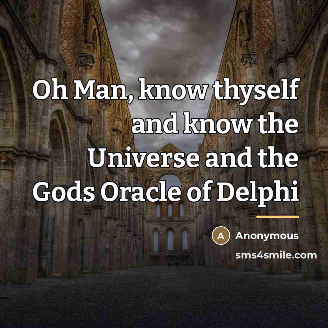 “Oh Man, know thyself and know the Universe and the…” quote by Anonymous