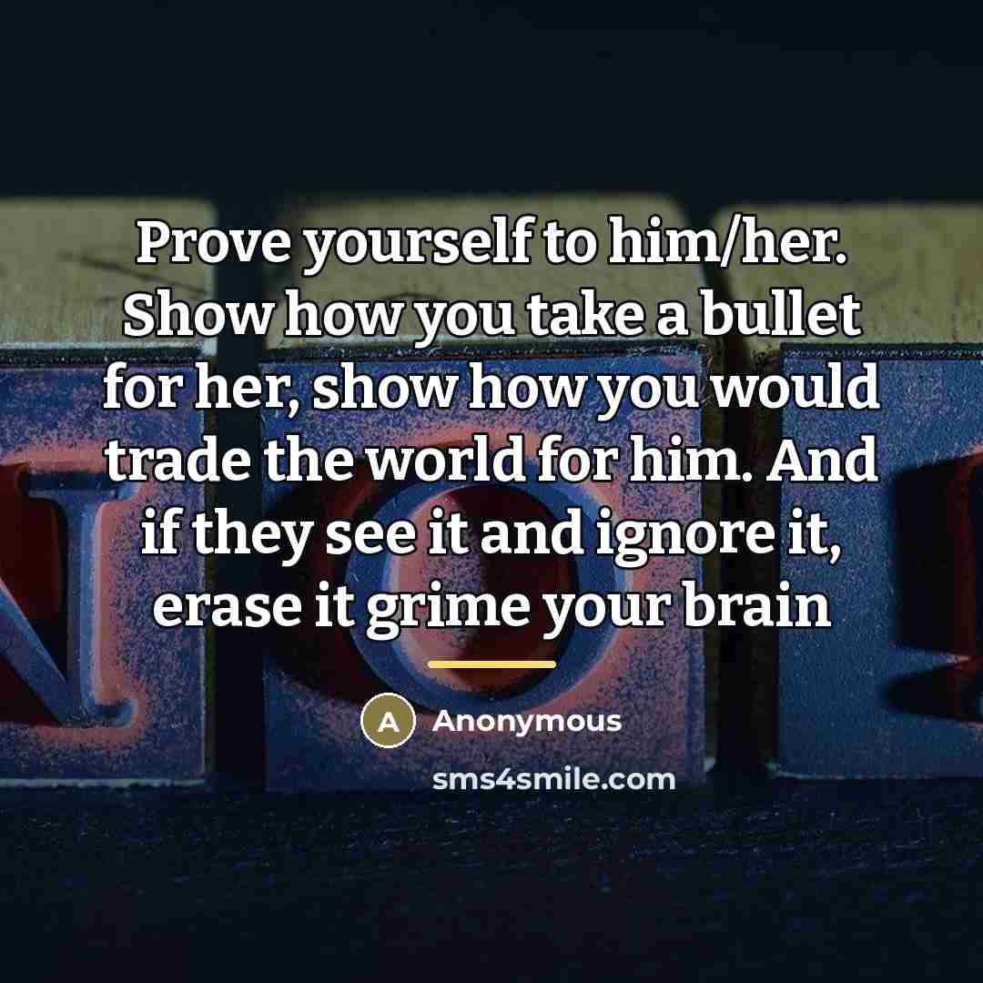 “Prove yourself to him/her. Show how you take a bullet…” quote by Anonymous
