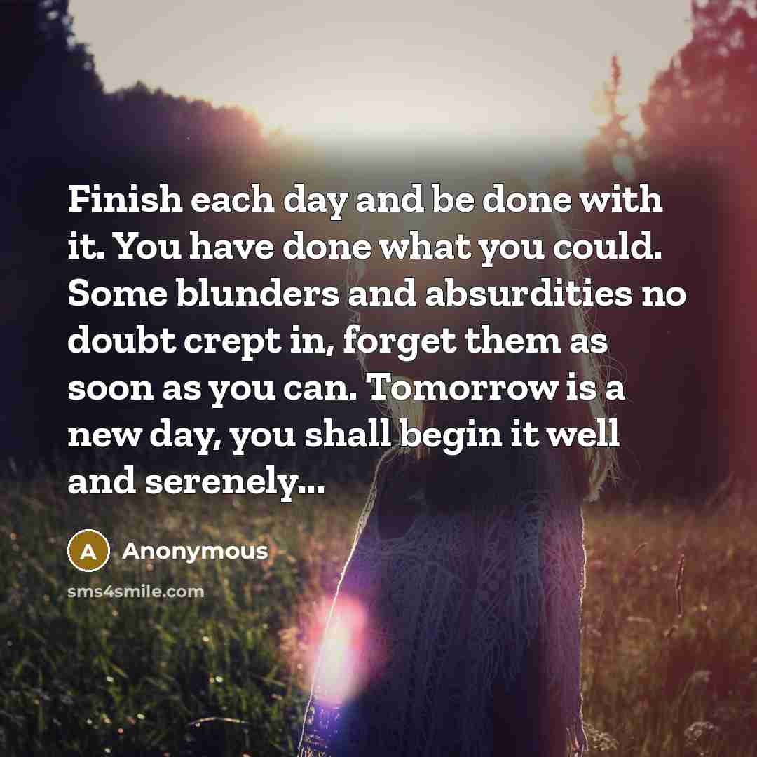 “Finish each day and be done with it. You have…” quote by Anonymous