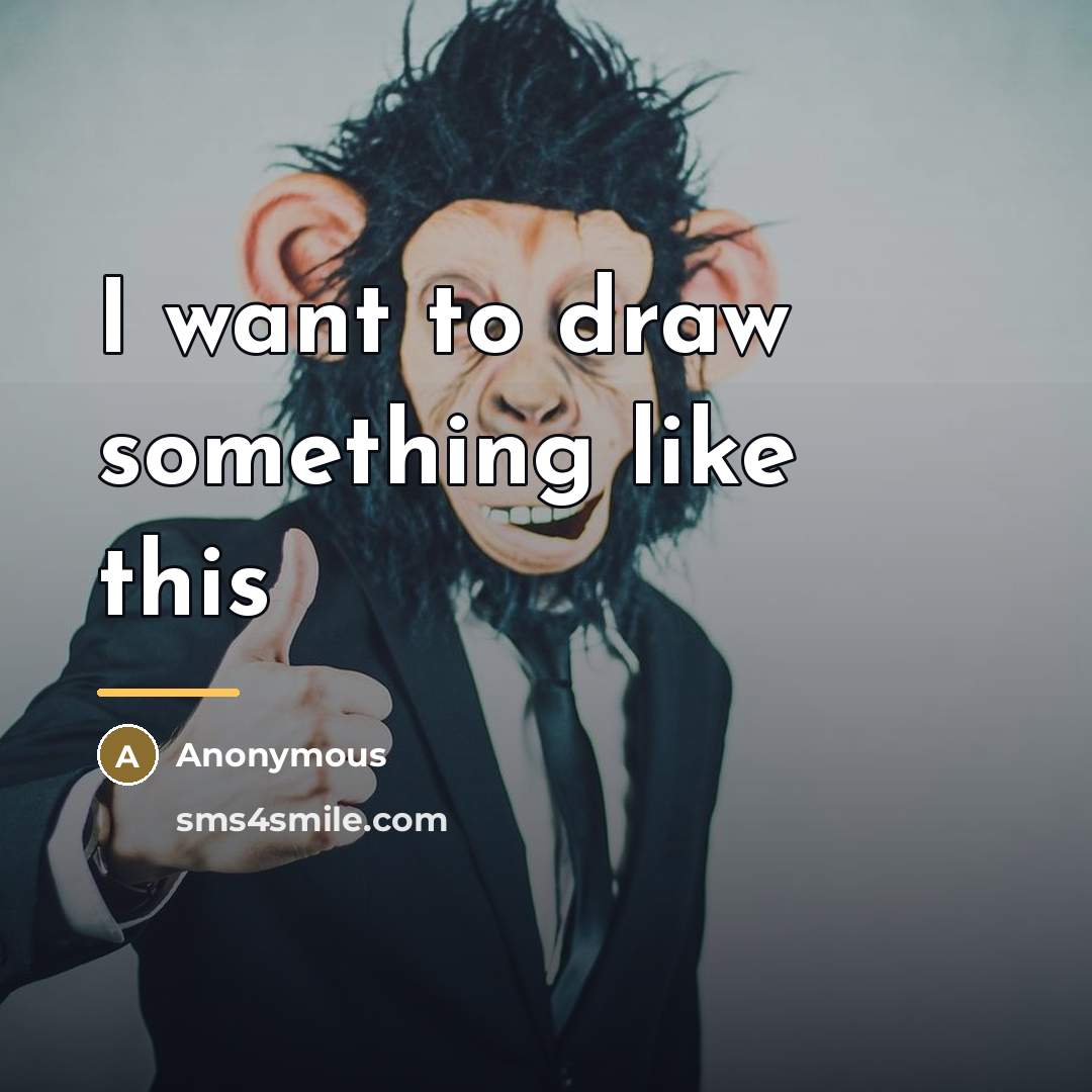 “I want to draw something like this…” quote by Anonymous