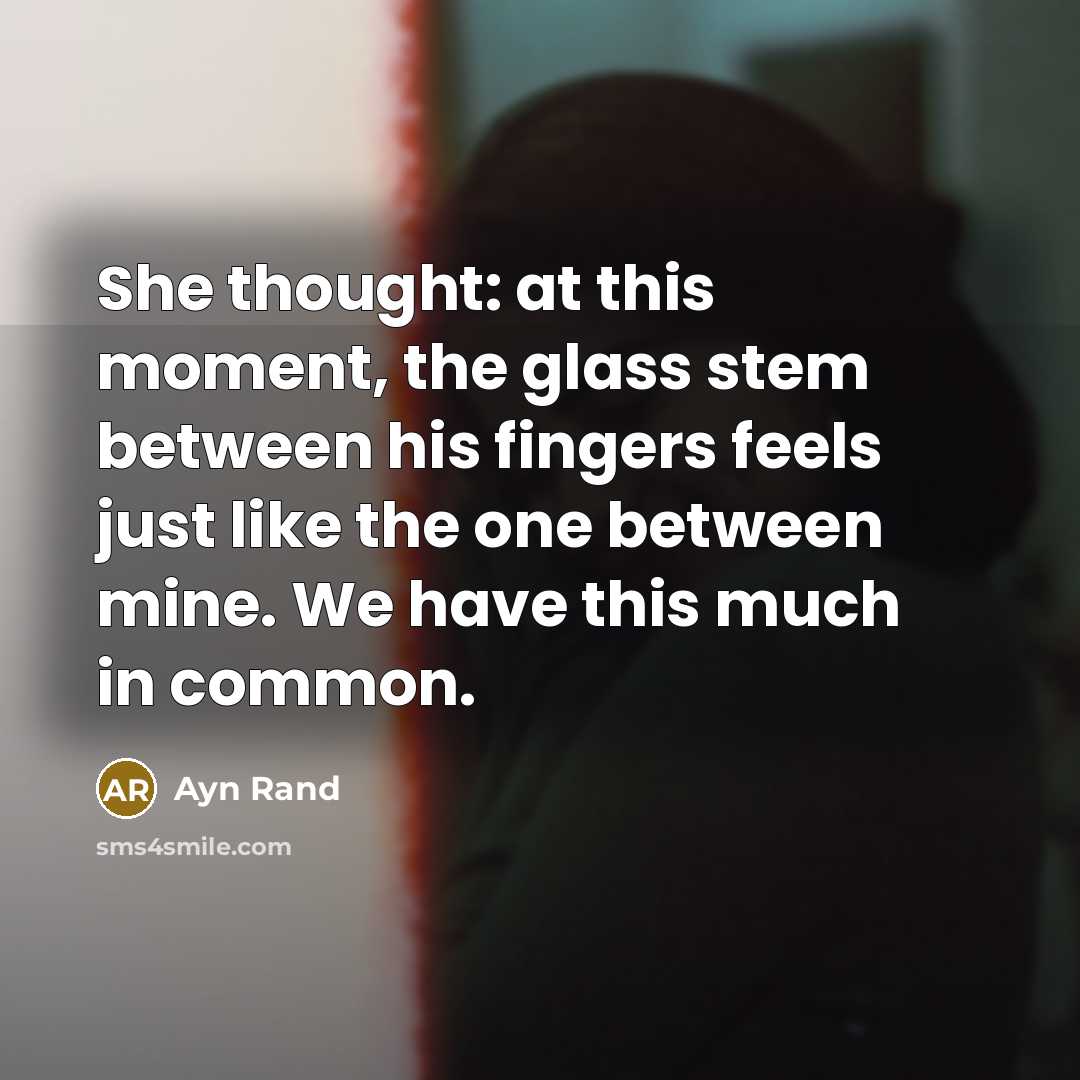“She thought: at this moment, the glass stem between his…” quote by Ayn Rand