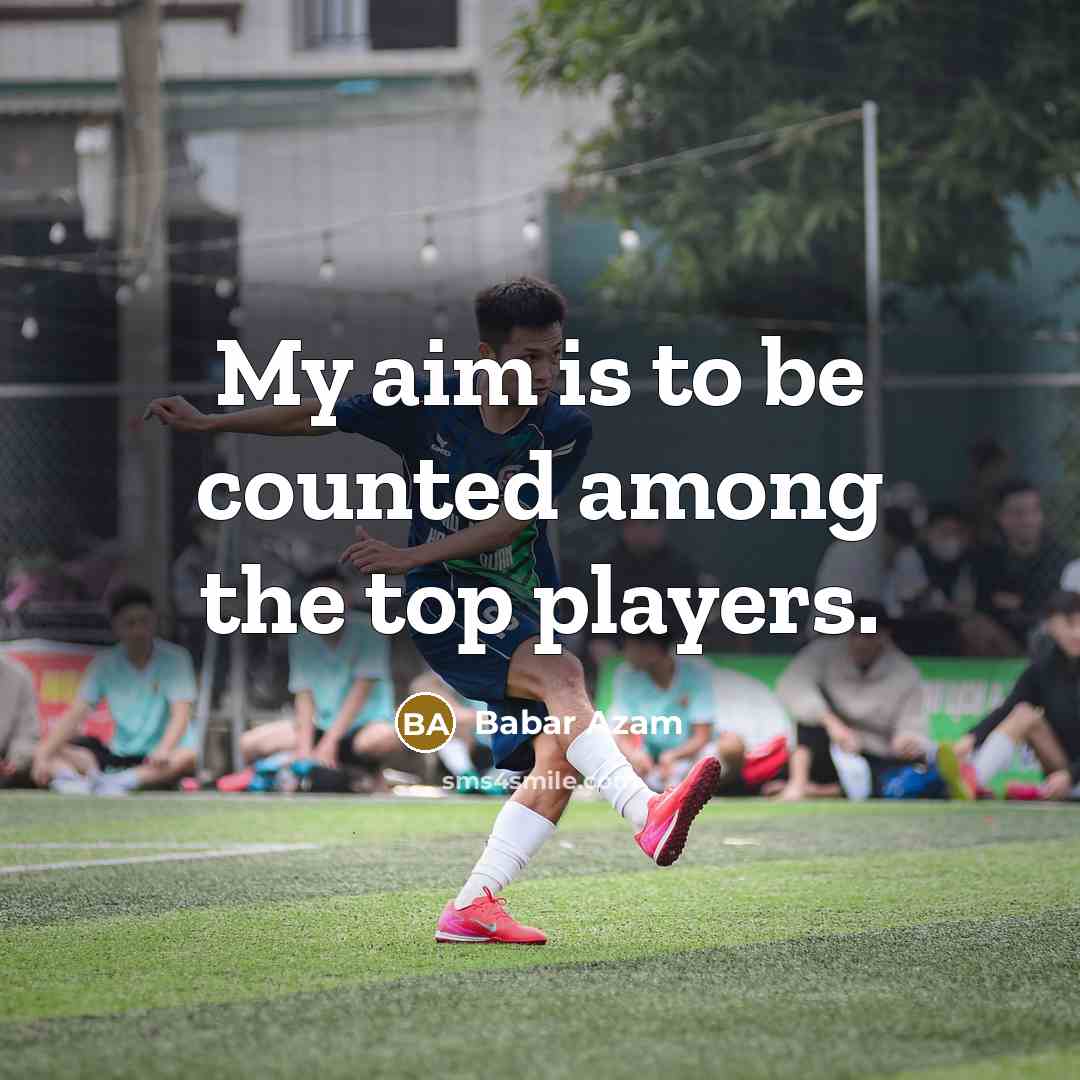 “My aim is to be counted among the top players.…” quote by Babar Azam