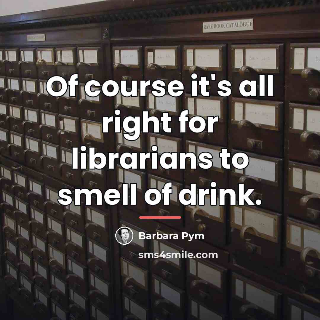 “Of course it's all right for librarians to smell of…” quote by Barbara Pym