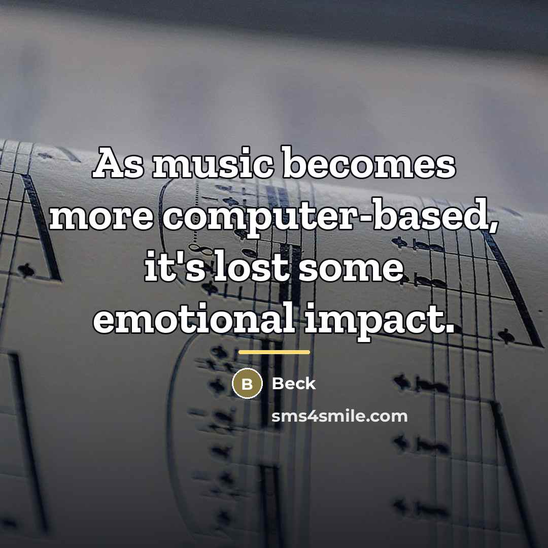 “As music becomes more computer-based, it's lost some emotional impact.…” quote by Beck