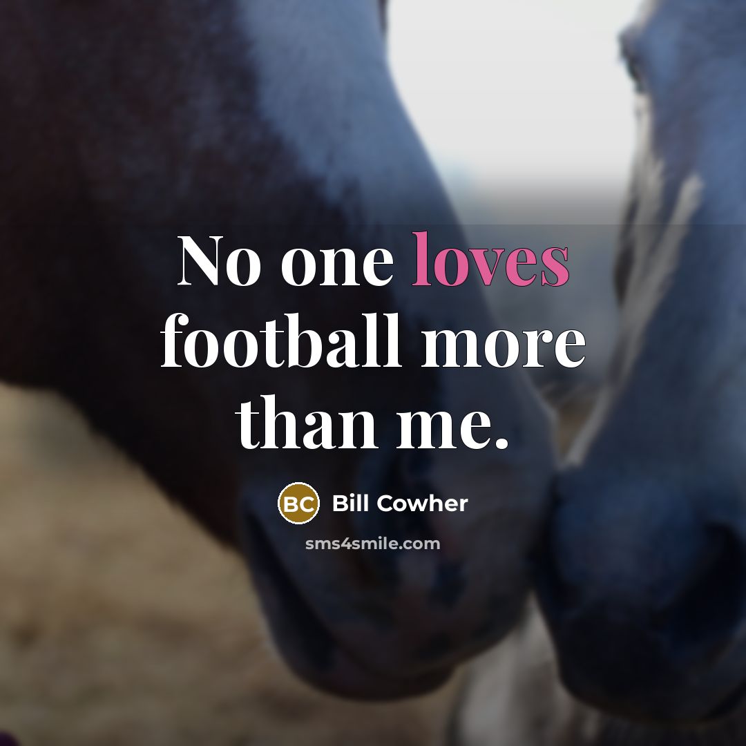 “No one loves football more than me.…” quote by Bill Cowher