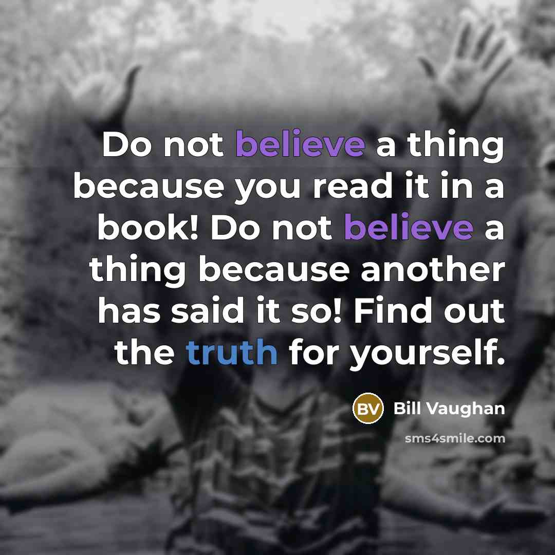 “Do not believe a thing because you read it in…” quote by Bill Vaughan
