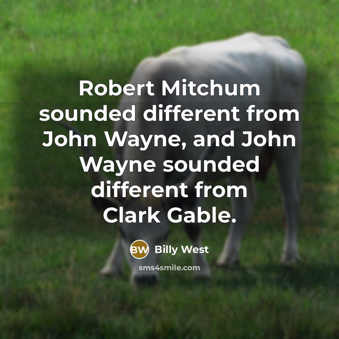 “Robert Mitchum sounded different from John Wayne, and John Wayne sounded different from Clark Gable.” quote by Billy West