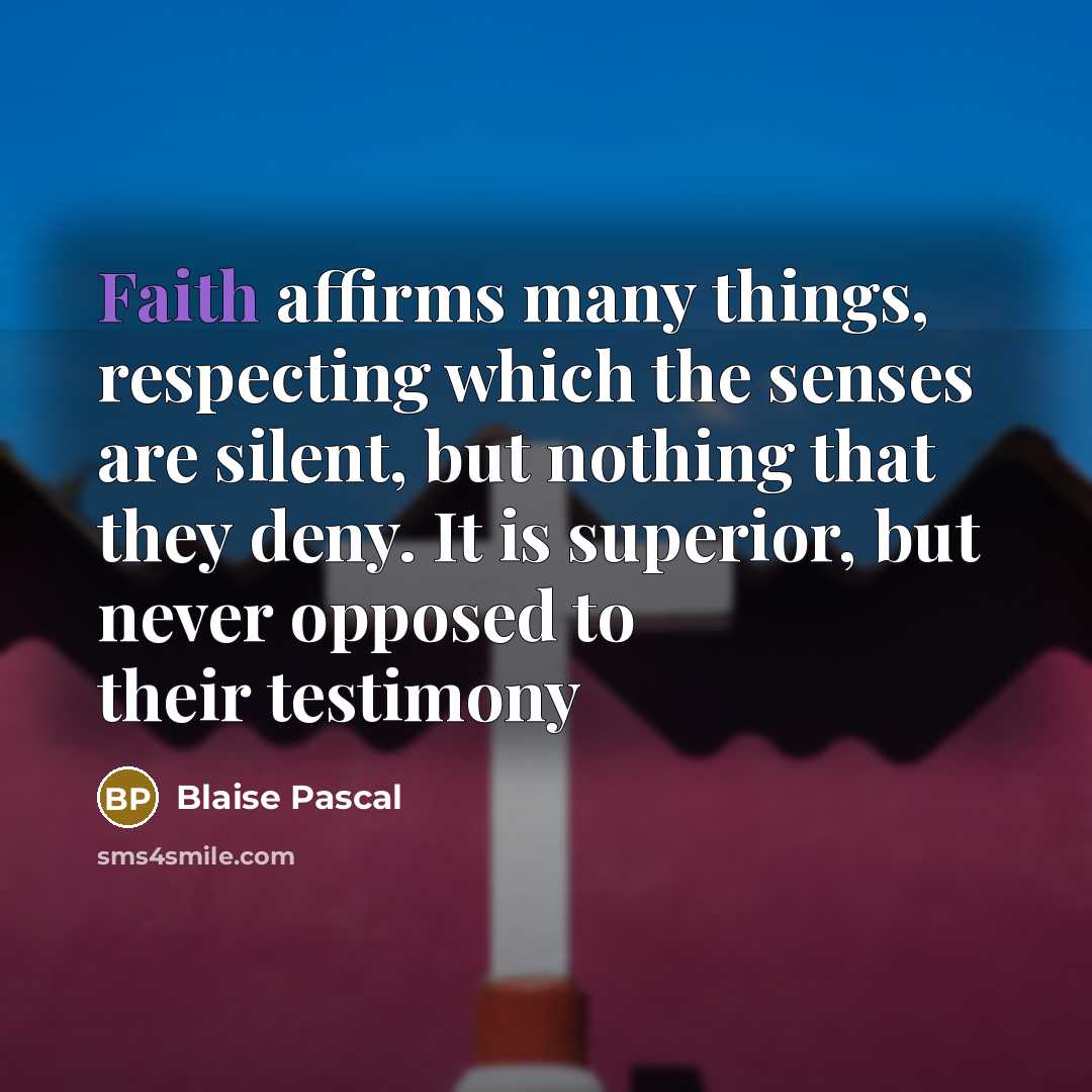 “Faith affirms many things, respecting which the senses are silent,…” quote by Blaise Pascal