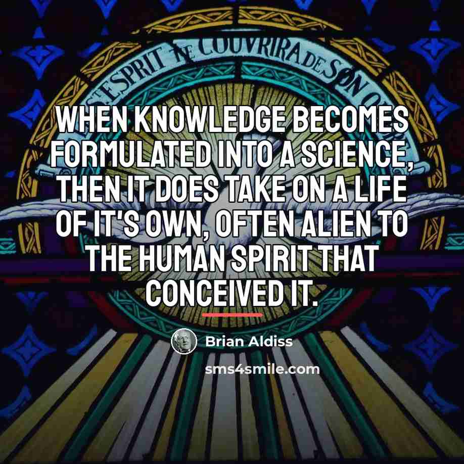 “When knowledge becomes formulated into a science, then it does…” quote by Brian Aldiss