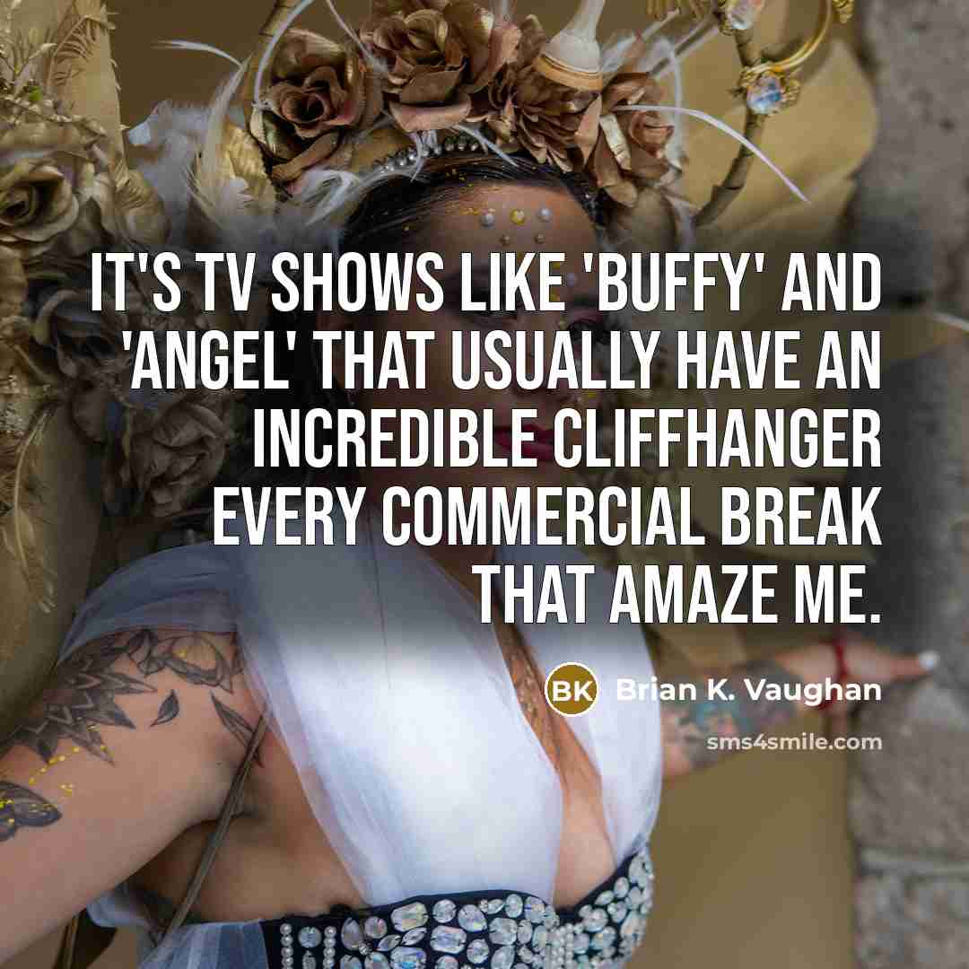 “It's TV shows like 'Buffy' and 'Angel' that usually have…” quote by Brian K. Vaughan
