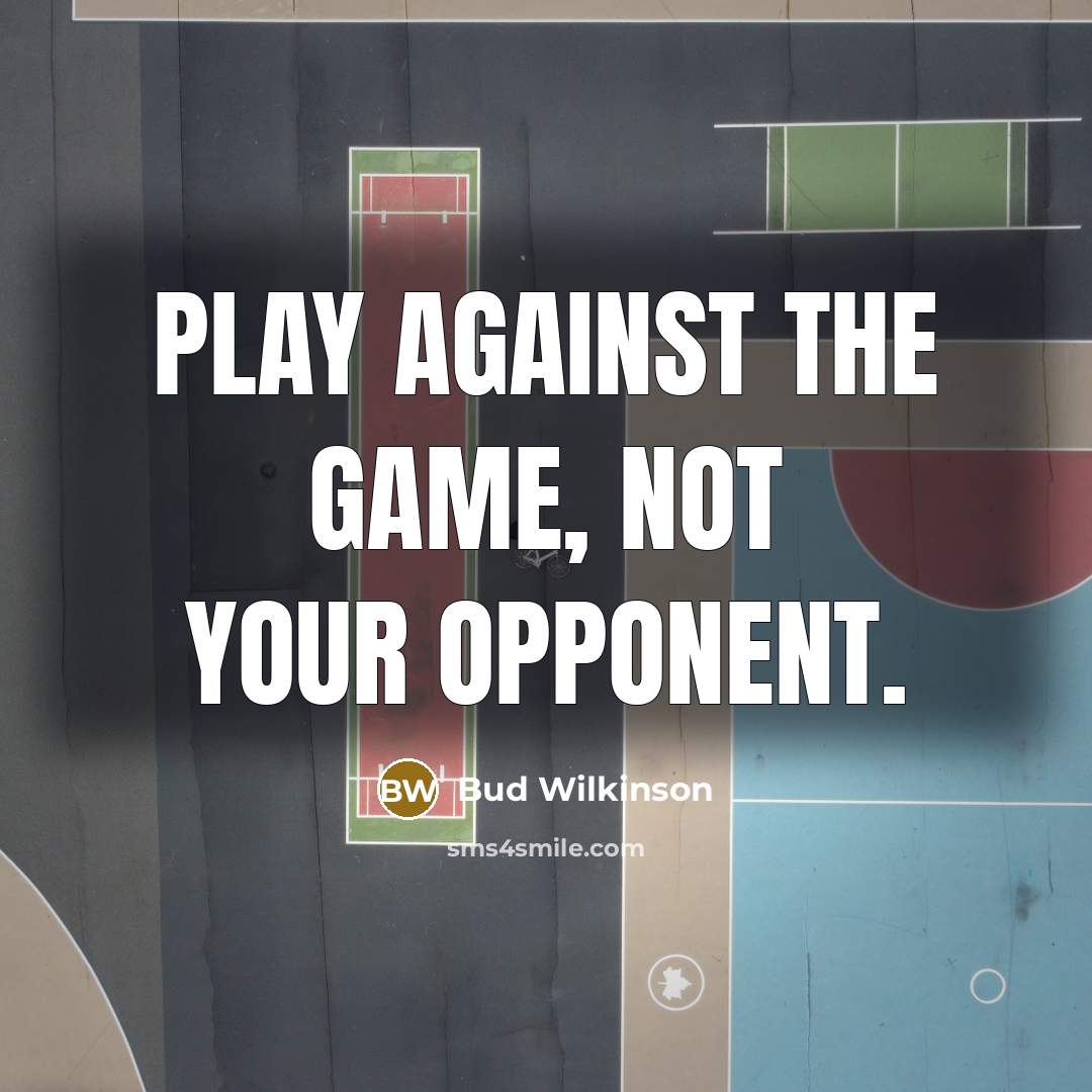 “Play against the Game, not your opponent.…” quote by Bud Wilkinson