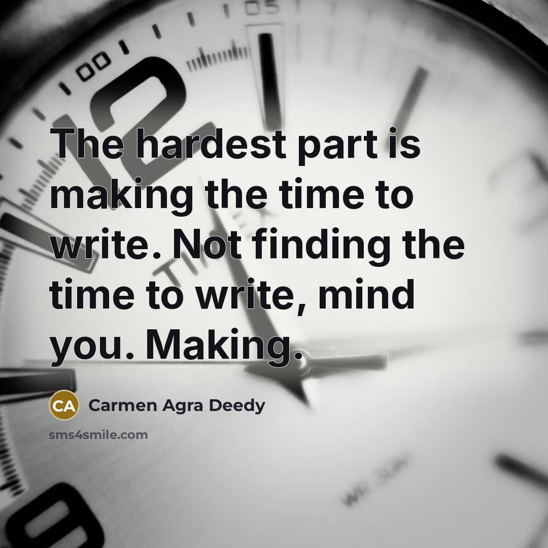 “The hardest part is making the time to write. Not…” quote by Carmen Agra Deedy