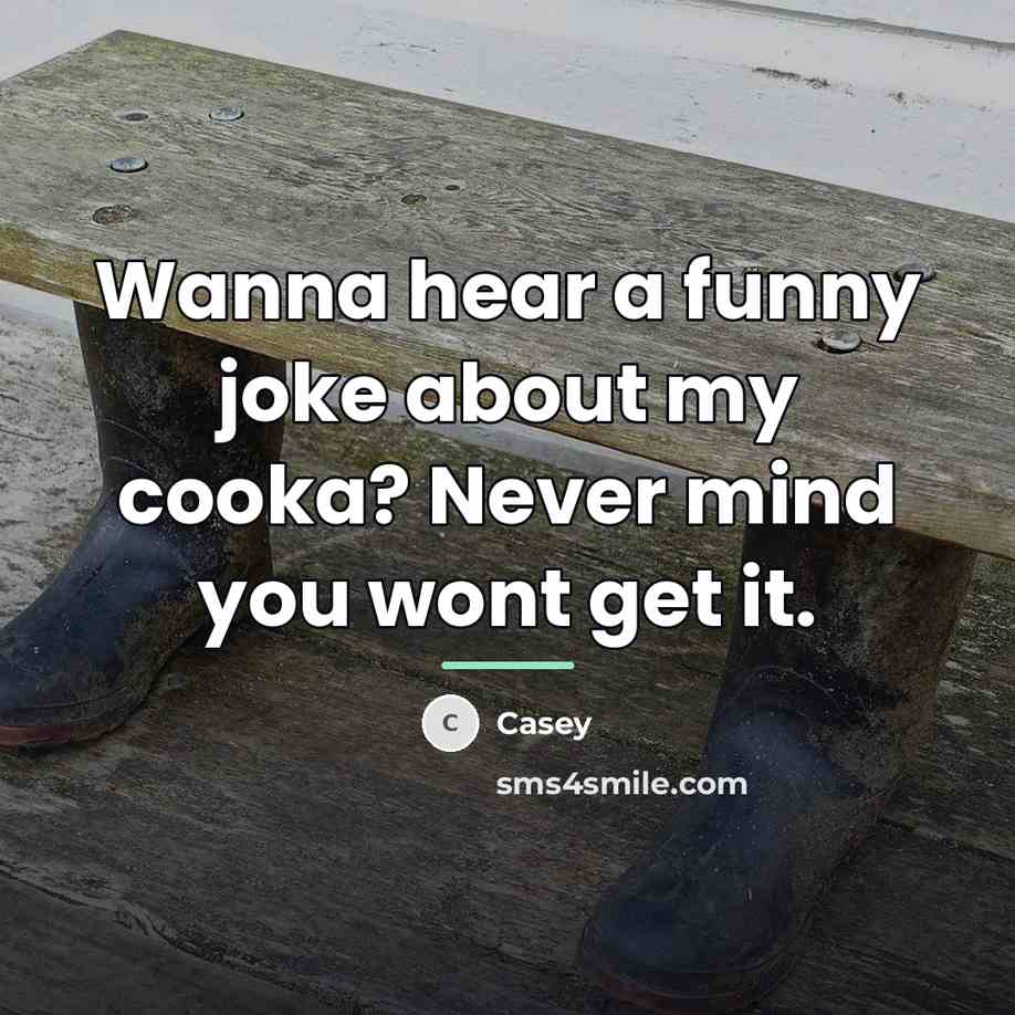 “Wanna hear a funny joke about my cooka? Never mind…” quote by Casey