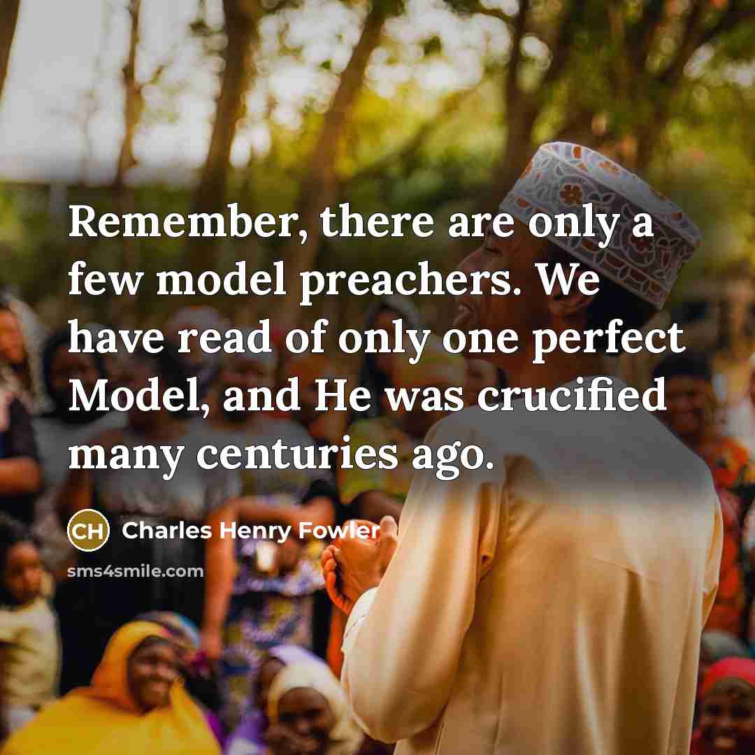 “Remember, there are only a few model preachers. We have…” quote by Charles Henry Fowler