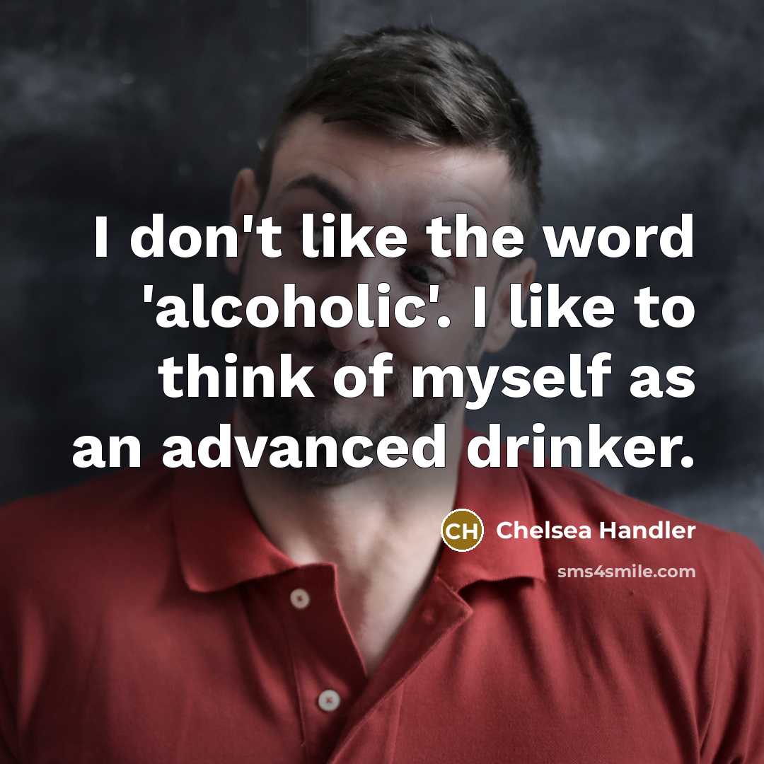 “I don't like the word 'alcoholic'. I like to think…” quote by Chelsea Handler