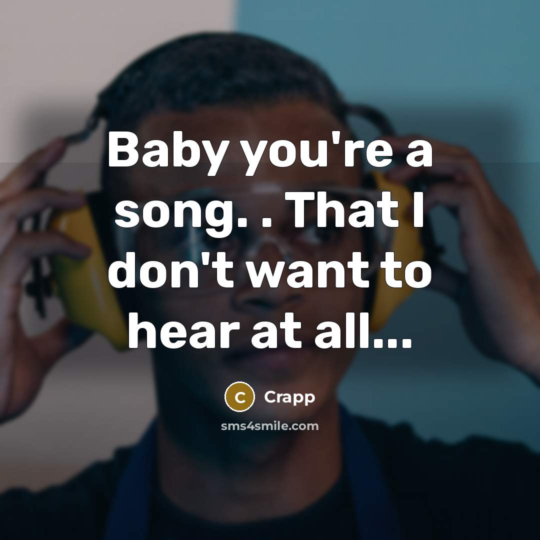 “Baby you're a song. . That I don't want to…” quote by Crapp
