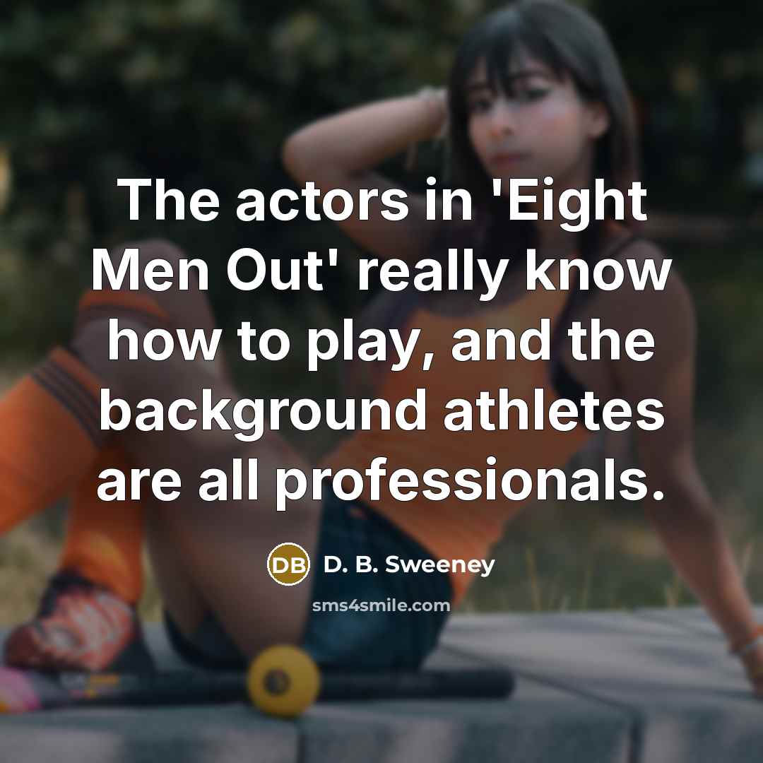 “The actors in 'Eight Men Out' really know how to…” quote by D. B. Sweeney