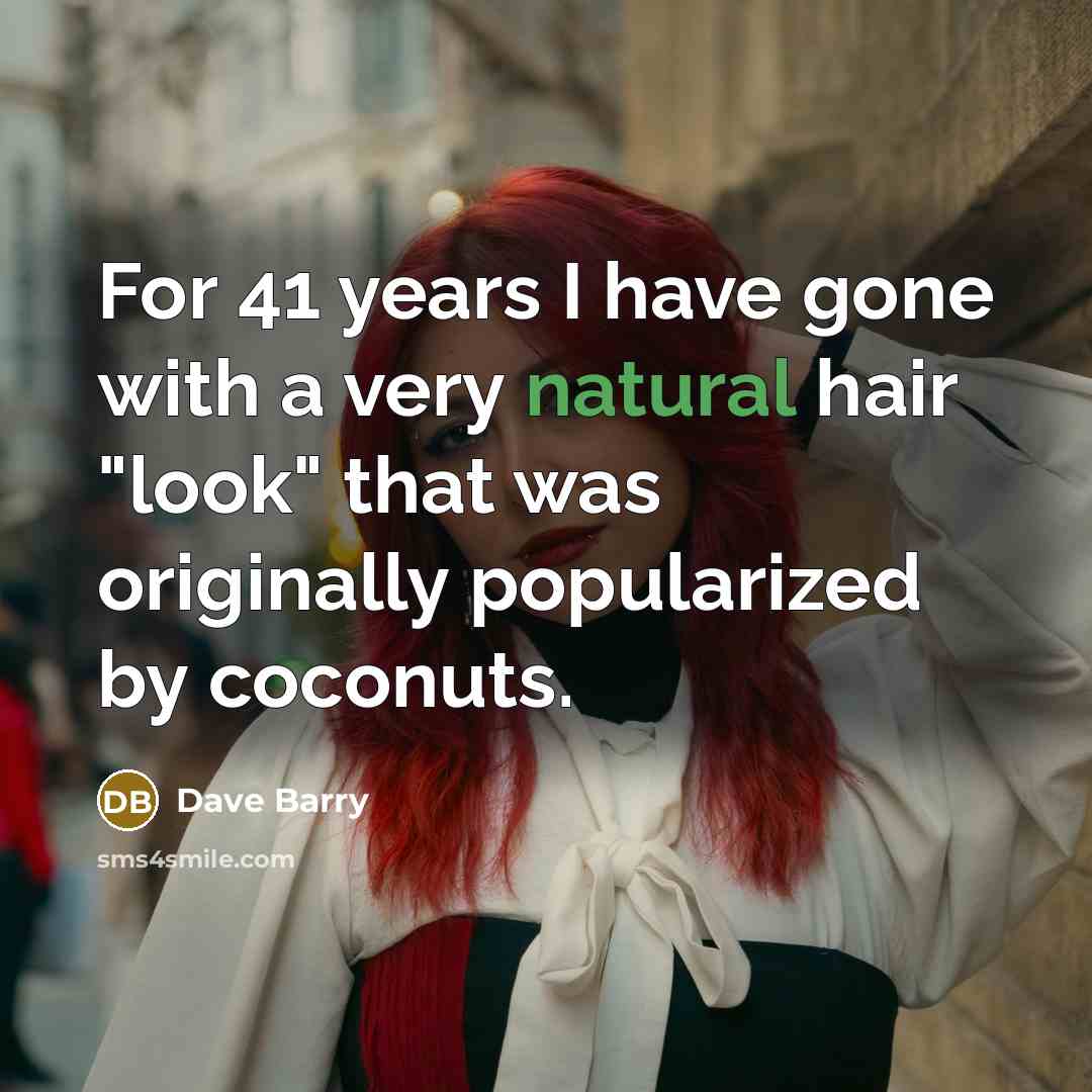 “For 41 years I have gone with a very natural…” quote by Dave Barry