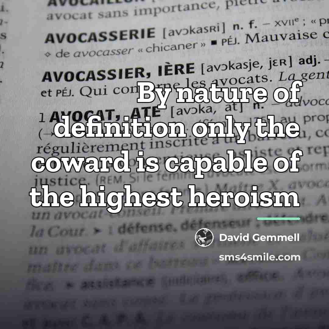 “By nature of definition only the coward is capable of…” quote by David Gemmell