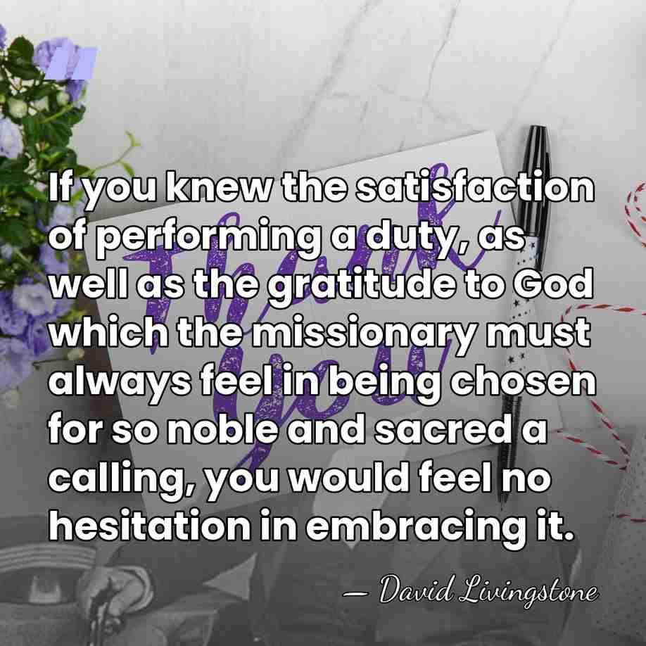 If you knew the satisfaction of performing a duty, as well as&hellip; - David Livingstone