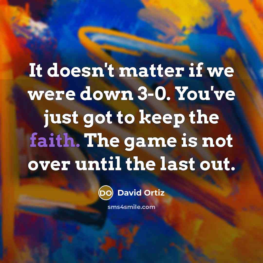 “It doesn't matter if we were down 3-0. You've just…” quote by David Ortiz