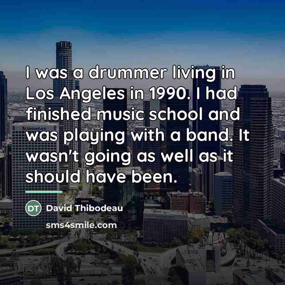 “I was a drummer living in Los Angeles in 1990.…” quote by David Thibodeau