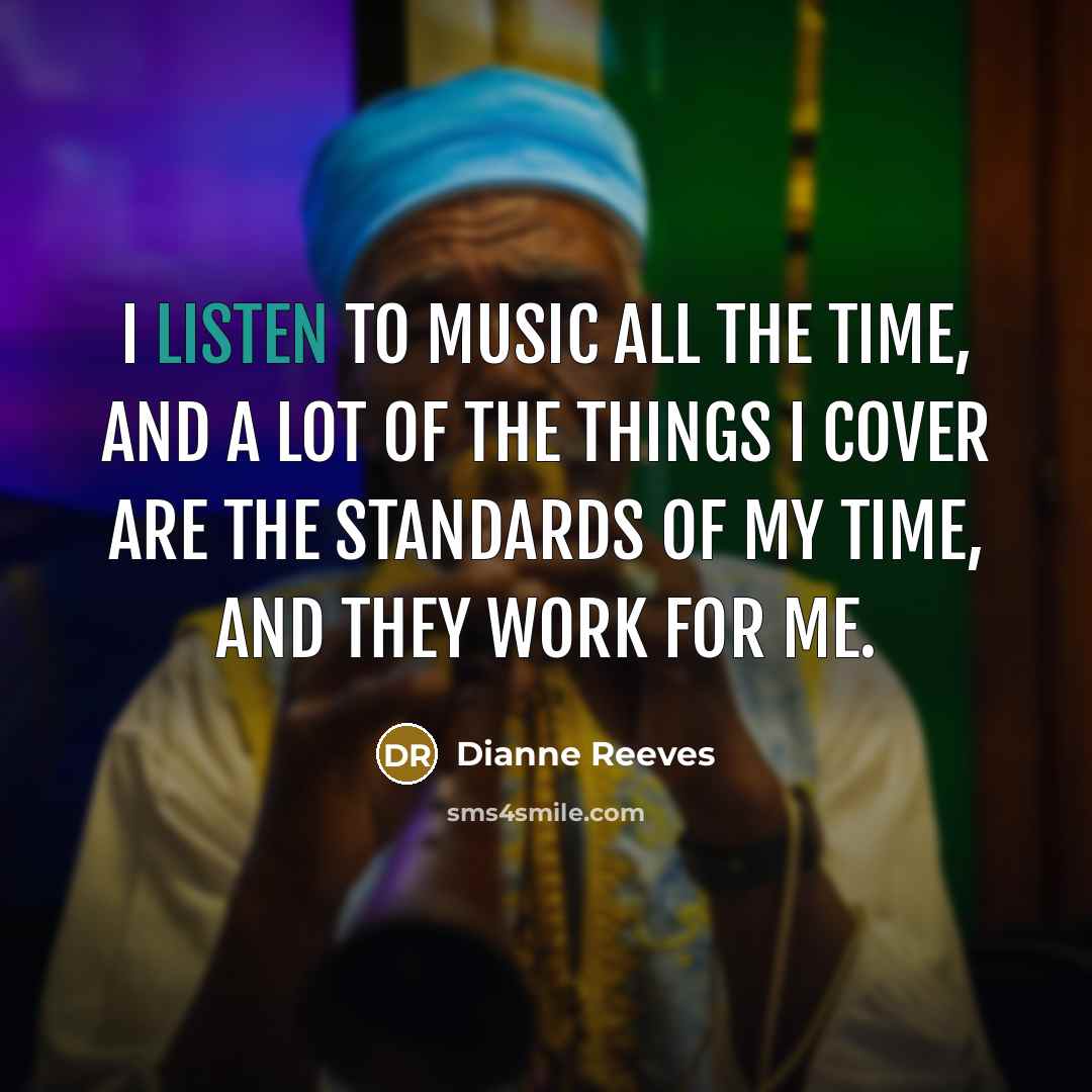 “I listen to music all the time, and a lot…” quote by Dianne Reeves