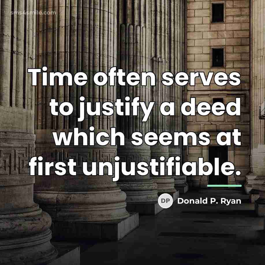 “Time often serves to justify a deed which seems at…” quote by Donald P. Ryan